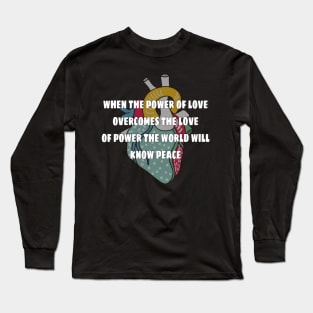 when the power of love overcomes the love of power the world will know peace Long Sleeve T-Shirt